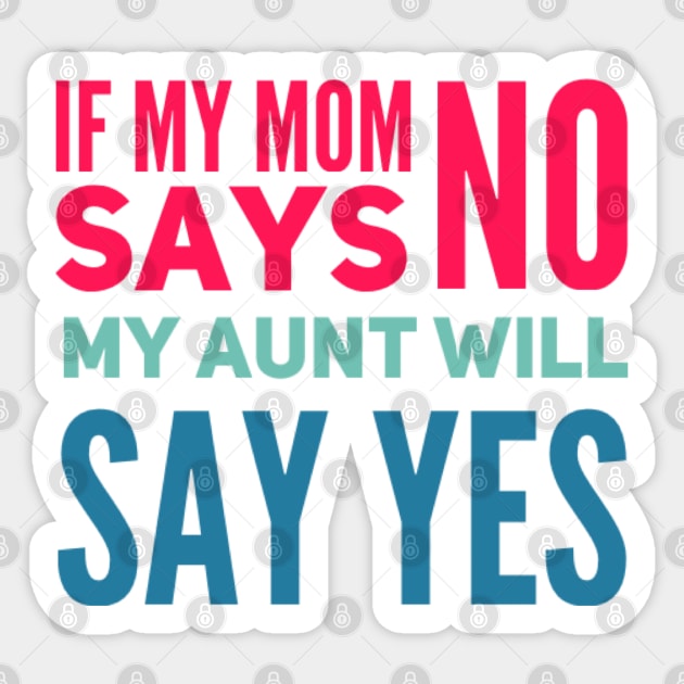 If My Mom Says No My Aunt Will Say Yes cute typography for new baby gift for girl and boy. Sticker by BoogieCreates